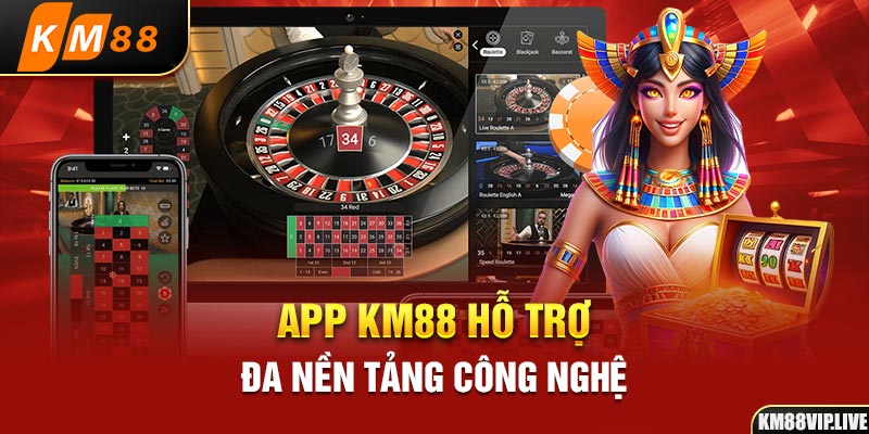 App KM88 hỗ trợ đa nền tảng công nghệ