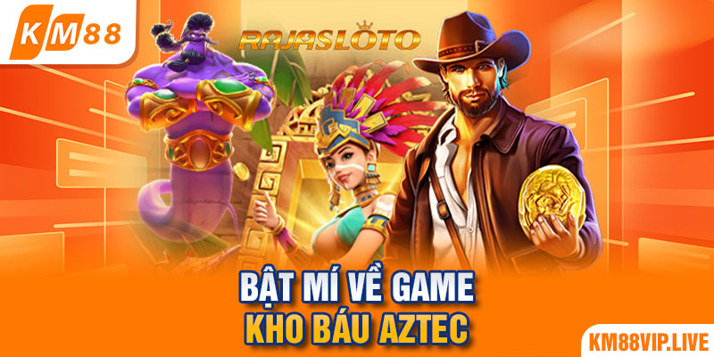 Bật mí về game Kho báu Aztec