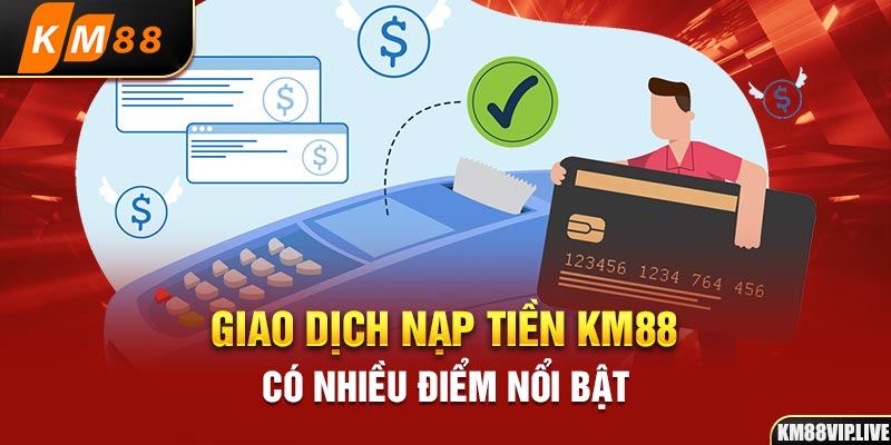 Giao dịch nạp tiền KM88 có nhiều điểm nổi bật