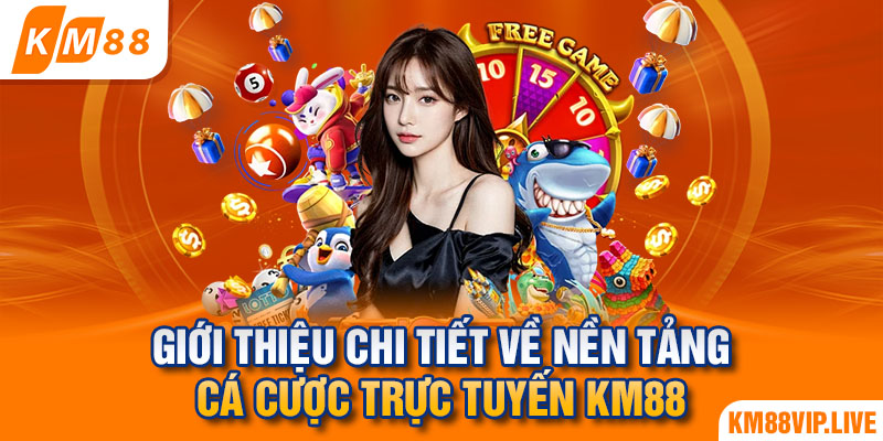 Giới thiệu chi tiết về nền tảng cá cược trực tuyến KM88