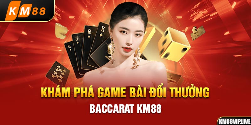 Khám phá game bài đổi thưởng Baccarat KM88