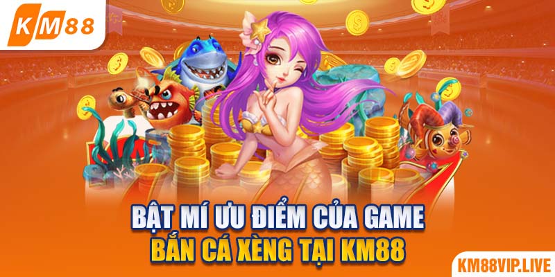 Bật mí ưu điểm của game bắn cá xèng tại KM88