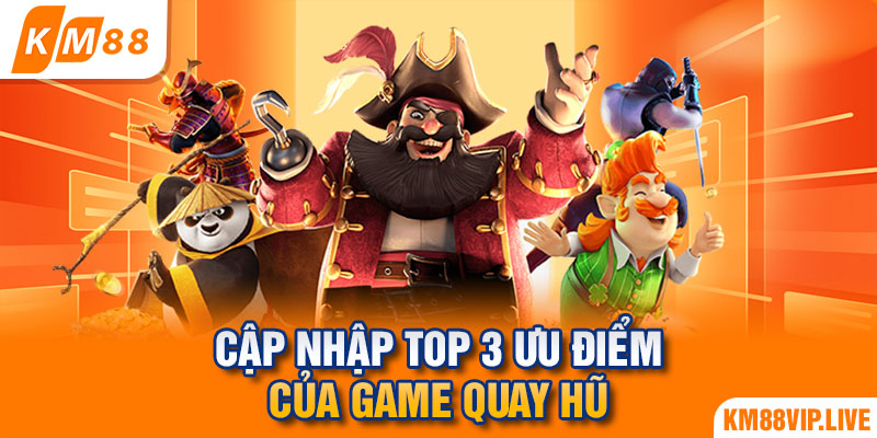 Cập nhập top 3 ưu điểm của game quay hũ