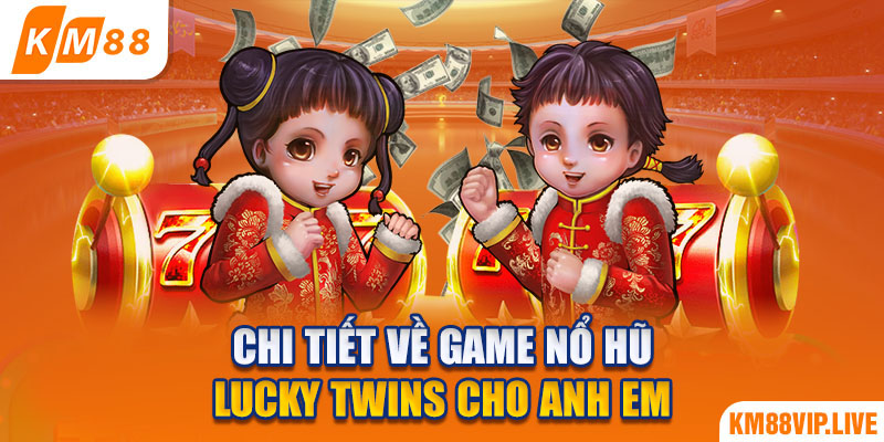 Chi tiết về game nổ hũ Lucky Twins cho anh em