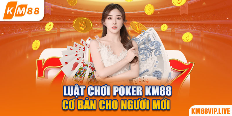 Luật chơi Poker KM88 cơ bản cho người mới 