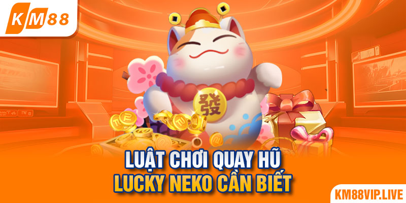 Luật chơi quay hũ Lucky Neko cần biết