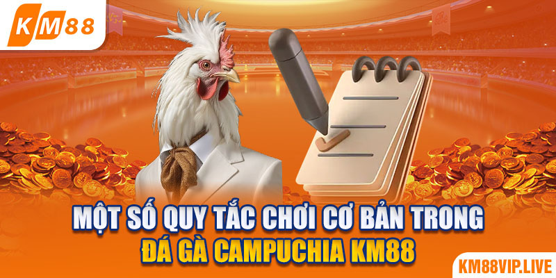 Một số quy tắc chơi cơ bản trong đá gà Campuchia KM88 