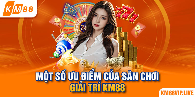 Một số ưu điểm của sân chơi giải trí KM88