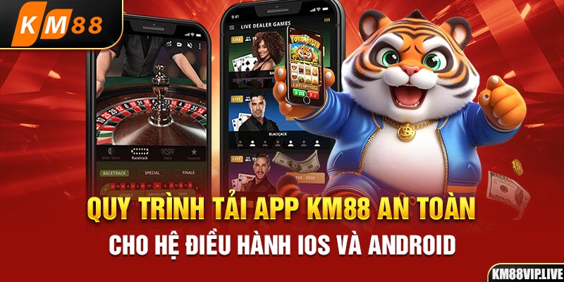 Quy trình tải app KM88 an toàn cho hệ điều hành IOS và Android