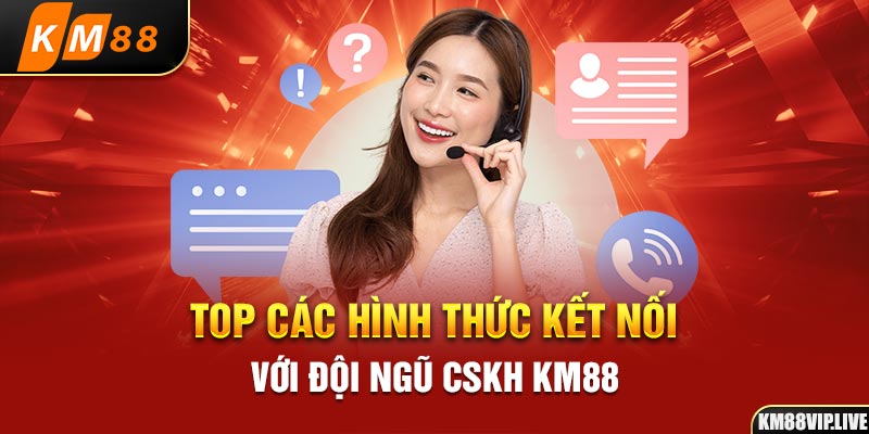 Top các hình thức kết nối với đội ngũ CSKH KM88