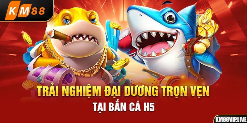 Trải nghiệm đại dương trọn vẹn tại bắn cá H5