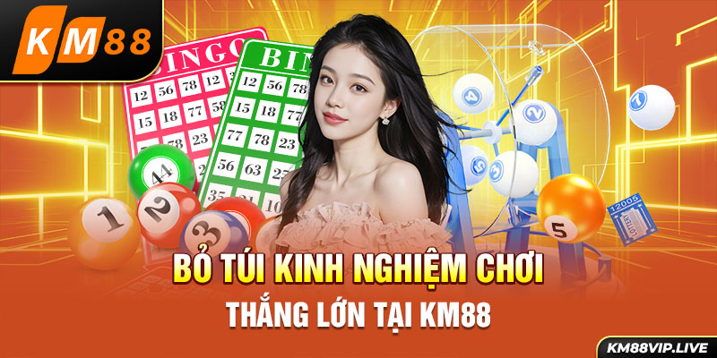 Bỏ túi kinh nghiệm chơi thắng lớn tại KM88