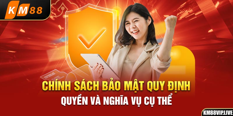 Chính sách bảo mật quy định quyền và nghĩa vụ cụ thể 