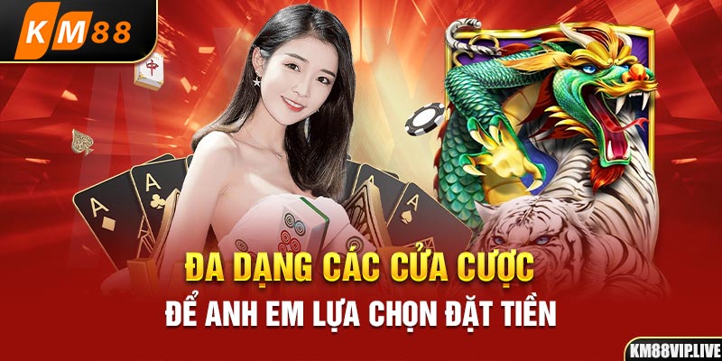 Đa dạng các cửa cược để anh em lựa chọn đặt tiền