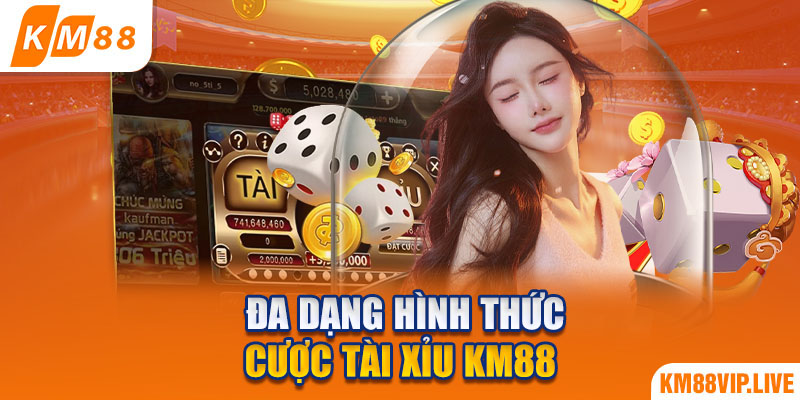 Đa dạng hình thức cược Tài Xỉu KM88