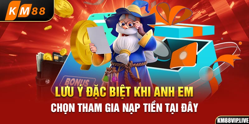 Lưu ý đặc biệt khi anh em chọn tham gia nạp tiền tại đây