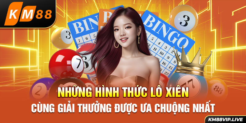 Những hình thức lô xiên cùng giải thưởng được ưa chuộng nhất