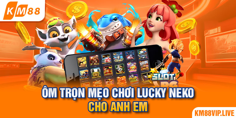 Ôm trọn mẹo chơi Lucky Neko cho anh em