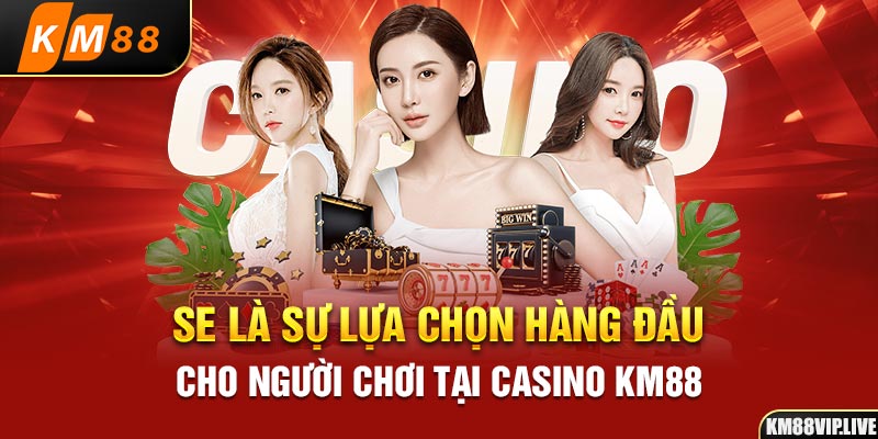 SE là sự lựa chọn hàng đầu cho người chơi tại Casino KM88 