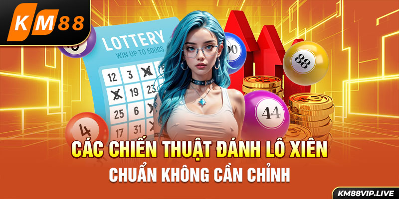 Các chiến thuật đánh lô xiên chuẩn không cần chỉnh 