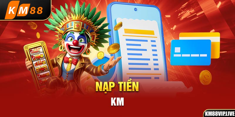 Nạp tiền KM88 là thao tác đơn giản