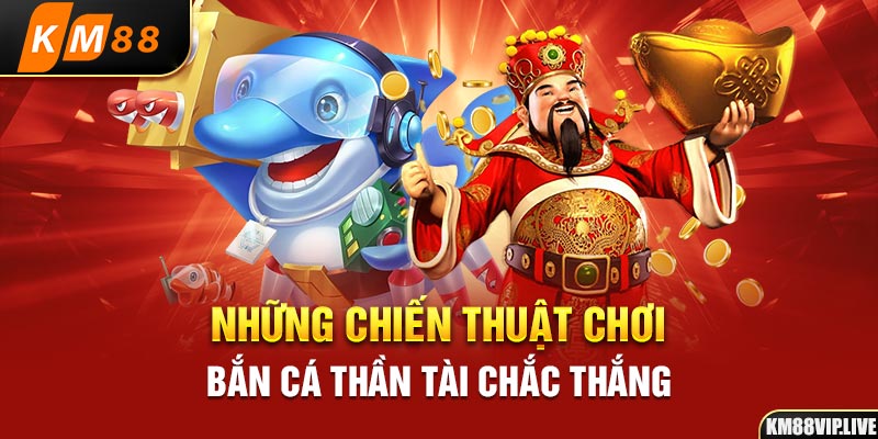 Những chiến thuật chơi bắn cá thần tài chắc thắng