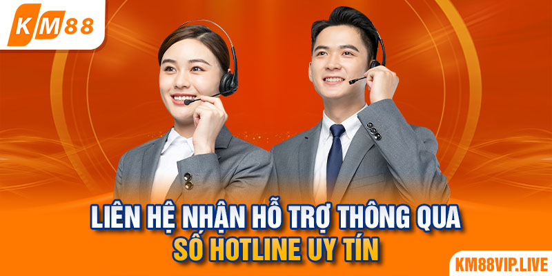 Liên hệ nhận hỗ trợ thông qua số Hotline uy tín